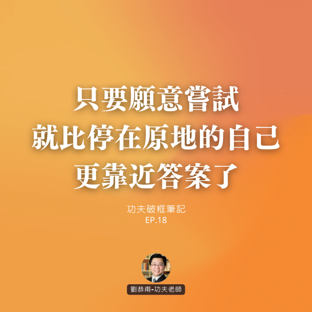 只要願意嘗試，就比停在原地的自己更靠近答案了 | 功夫破框筆記 EP18